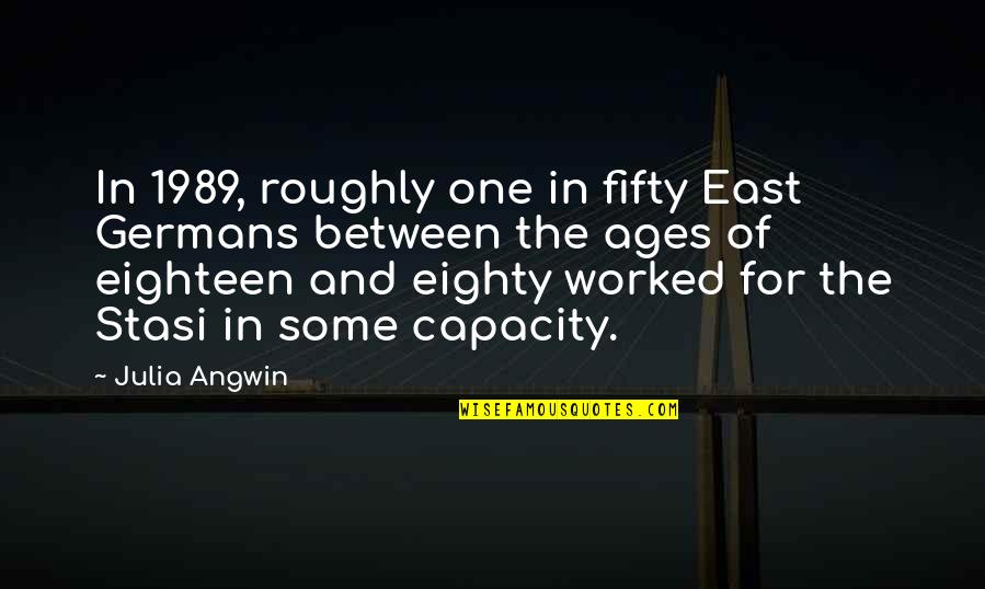 For The Ages Quotes By Julia Angwin: In 1989, roughly one in fifty East Germans For The Ages Quotes By Julia Angwin: In 1989, roughly one in fifty East Germans