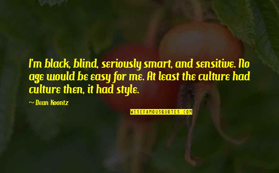 For The Culture Quotes By Dean Koontz: I'm black, blind, seriously smart, and sensitive. No For The Culture Quotes By Dean Koontz: I'm black, blind, seriously smart, and sensitive. No