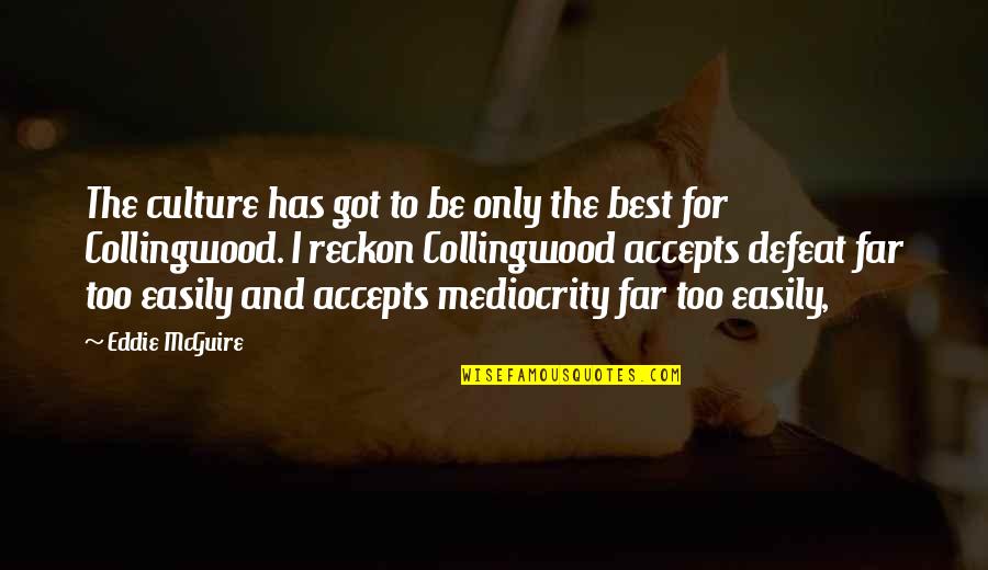 For The Culture Quotes By Eddie McGuire: The culture has got to be only the For The Culture Quotes By Eddie McGuire: The culture has got to be only the