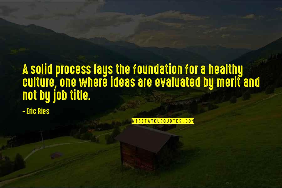 For The Culture Quotes By Eric Ries: A solid process lays the foundation for a For The Culture Quotes By Eric Ries: A solid process lays the foundation for a