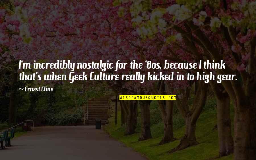For The Culture Quotes By Ernest Cline: I'm incredibly nostalgic for the '80s, because I For The Culture Quotes By Ernest Cline: I'm incredibly nostalgic for the '80s, because I