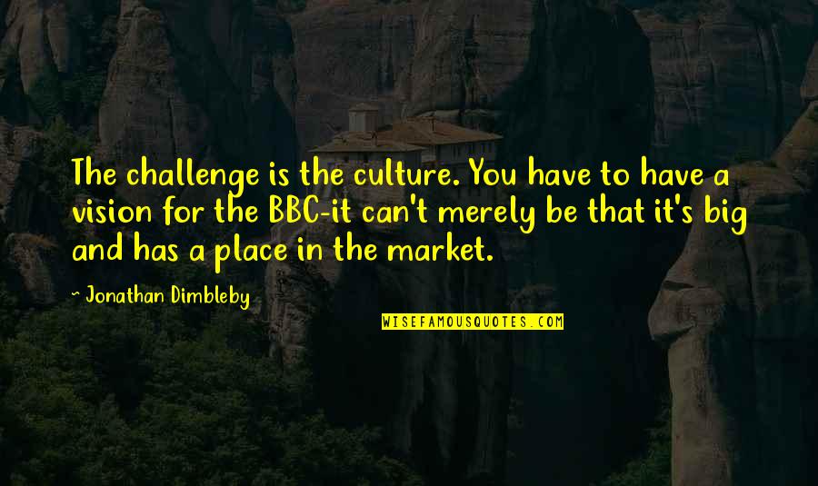 For The Culture Quotes By Jonathan Dimbleby: The challenge is the culture. You have to For The Culture Quotes By Jonathan Dimbleby: The challenge is the culture. You have to