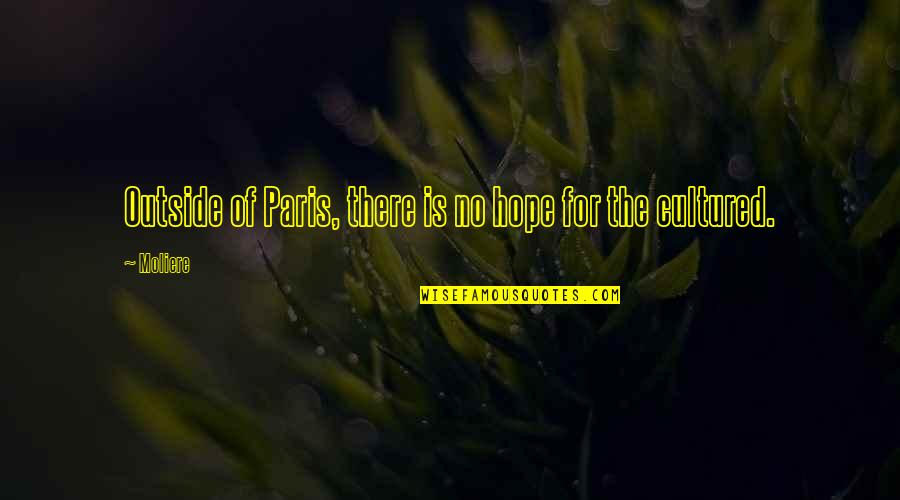 For The Culture Quotes By Moliere: Outside of Paris, there is no hope for