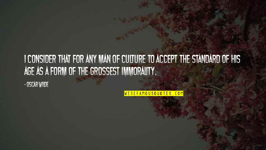 For The Culture Quotes By Oscar Wilde: I consider that for any man of culture For The Culture Quotes By Oscar Wilde: I consider that for any man of culture
