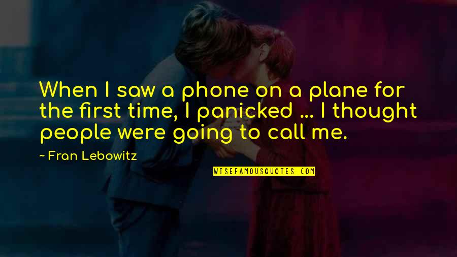 For The First Time I Saw You Quotes By Fran Lebowitz: When I saw a phone on a plane