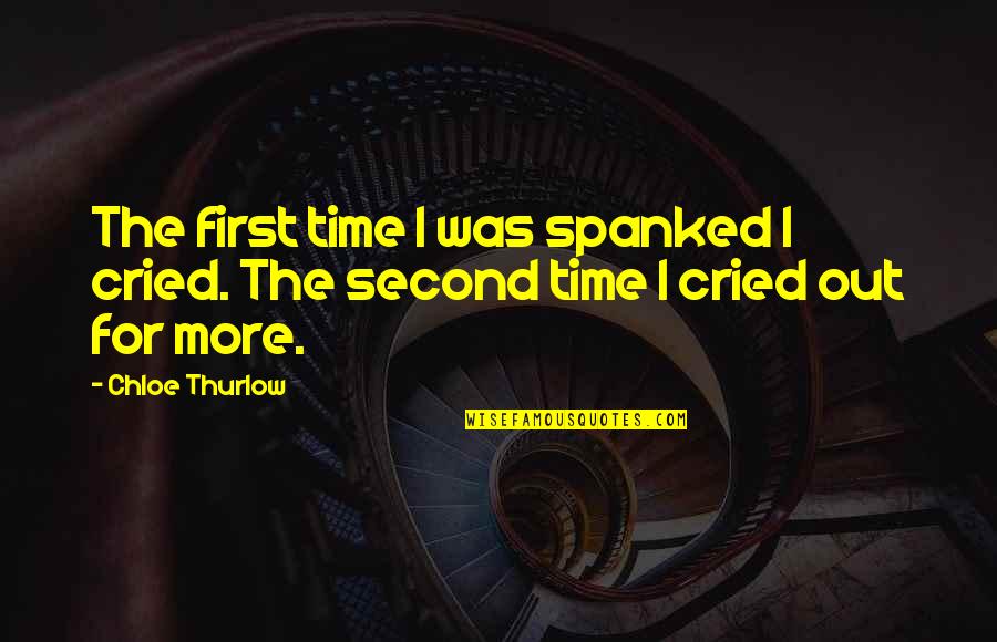 For The First Time Quotes By Chloe Thurlow: The first time I was spanked I cried.