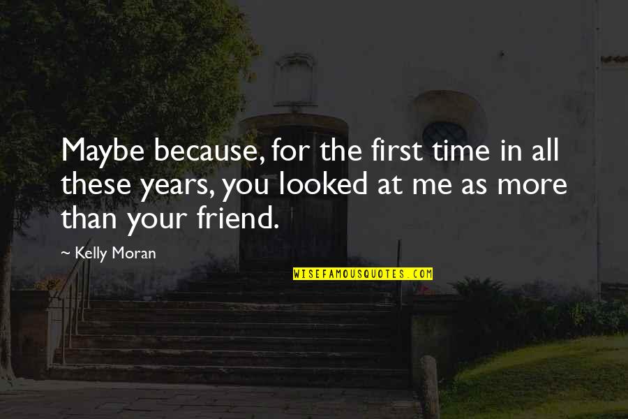 For The First Time Quotes By Kelly Moran: Maybe because, for the first time in all