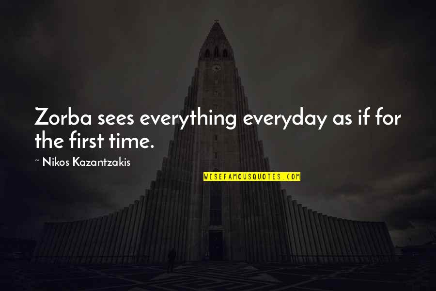 For The First Time Quotes By Nikos Kazantzakis: Zorba sees everything everyday as if for the