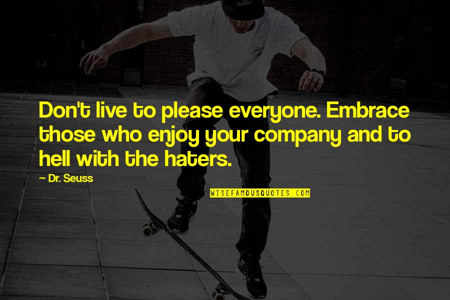 For The Haters Quotes By Dr. Seuss: Don't live to please everyone. Embrace those who For The Haters Quotes By Dr. Seuss: Don't live to please everyone. Embrace those who
