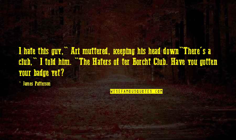 For The Haters Quotes By James Patterson: I hate this guy," Ari muttered, keeping his For The Haters Quotes By James Patterson: I hate this guy," Ari muttered, keeping his