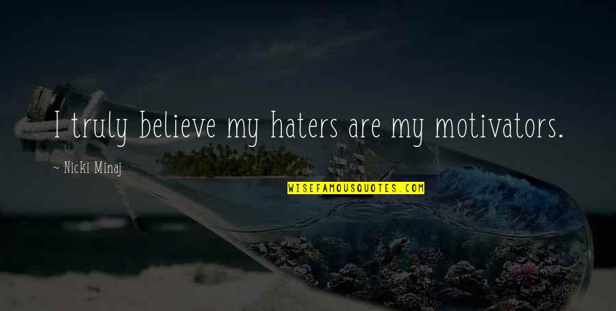 For The Haters Quotes By Nicki Minaj: I truly believe my haters are my motivators. For The Haters Quotes By Nicki Minaj: I truly believe my haters are my motivators.