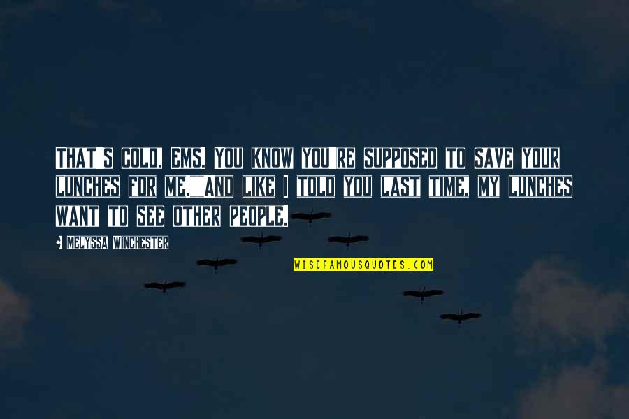 For The Last Time Quotes By Melyssa Winchester: That's cold, Ems. You know you're supposed to