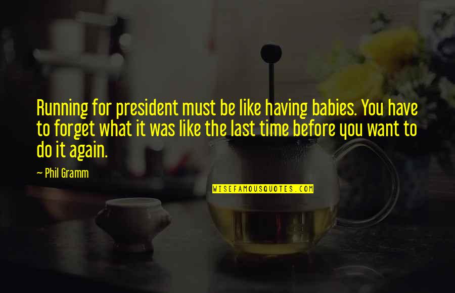 For The Last Time Quotes By Phil Gramm: Running for president must be like having babies.