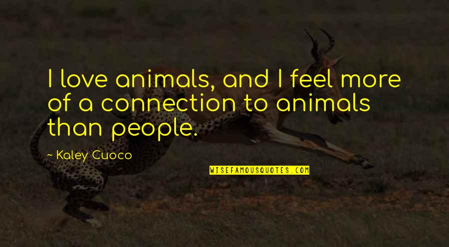 For The Love Of Animals Quotes By Kaley Cuoco: I love animals, and I feel more of