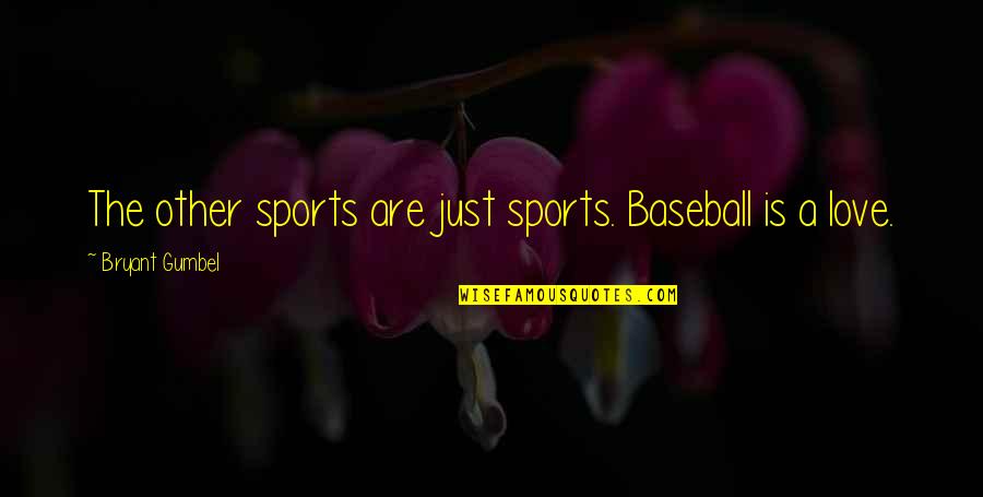 For The Love Of Baseball Quotes By Bryant Gumbel: The other sports are just sports. Baseball is For The Love Of Baseball Quotes By Bryant Gumbel: The other sports are just sports. Baseball is