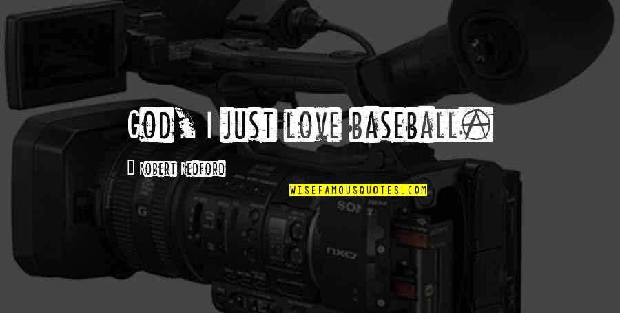For The Love Of Baseball Quotes By Robert Redford: God, I just love baseball. For The Love Of Baseball Quotes By Robert Redford: God, I just love baseball.