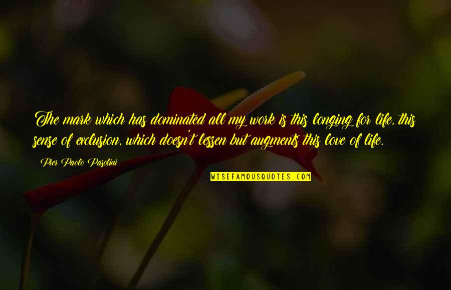 For The Love Of My Life Quotes By Pier Paolo Pasolini: The mark which has dominated all my work For The Love Of My Life Quotes By Pier Paolo Pasolini: The mark which has dominated all my work