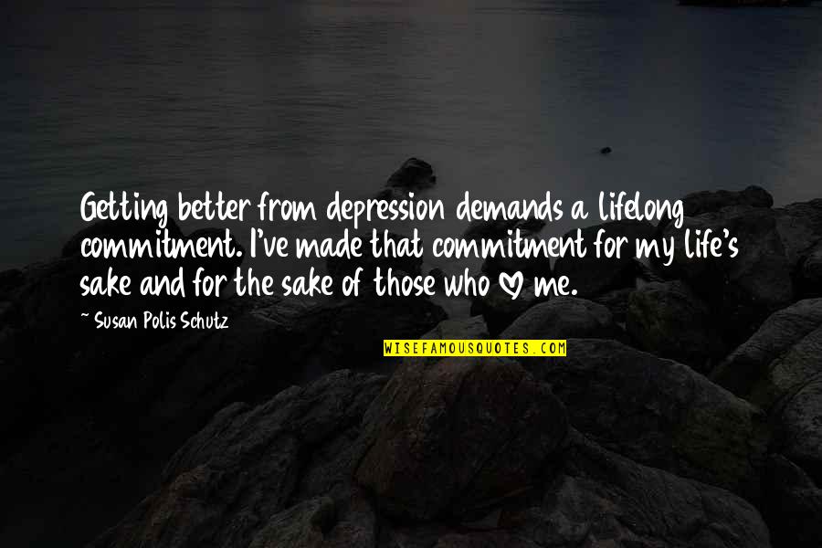 For The Love Of My Life Quotes By Susan Polis Schutz: Getting better from depression demands a lifelong commitment. For The Love Of My Life Quotes By Susan Polis Schutz: Getting better from depression demands a lifelong commitment.
