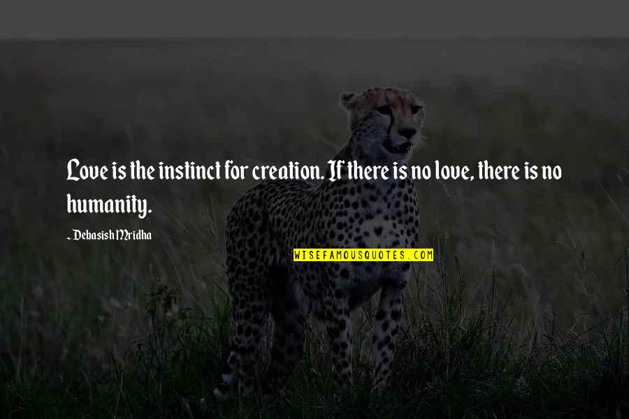For The Love Quotes By Debasish Mridha: Love is the instinct for creation. If there