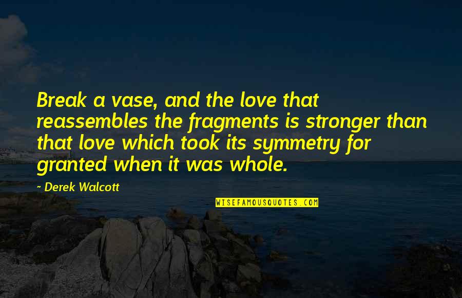 For The Love Quotes By Derek Walcott: Break a vase, and the love that reassembles
