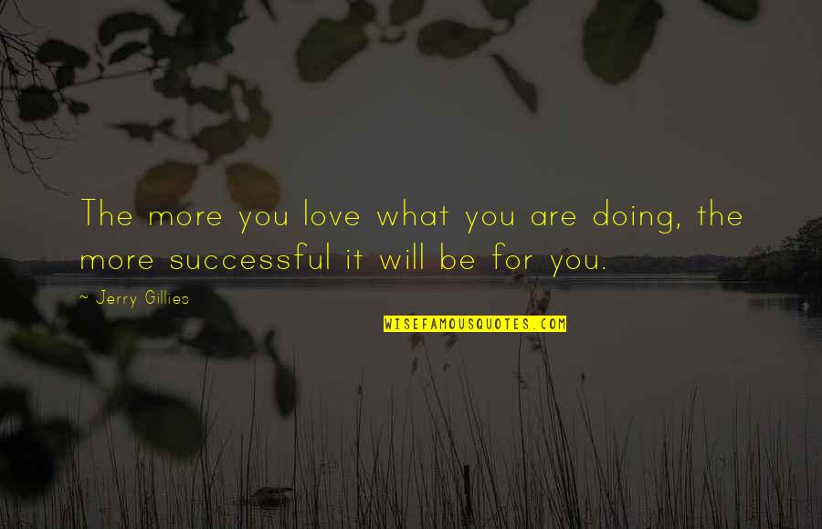 For The Love Quotes By Jerry Gillies: The more you love what you are doing,