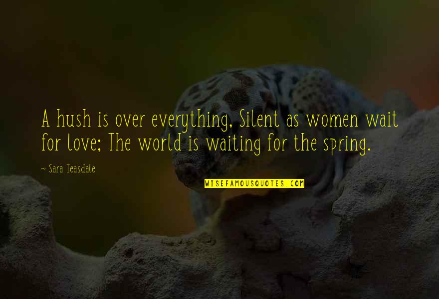 For The Love Quotes By Sara Teasdale: A hush is over everything, Silent as women