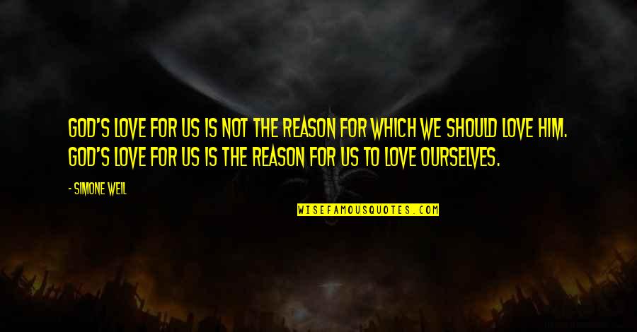 For The Love Quotes By Simone Weil: God's love for us is not the reason