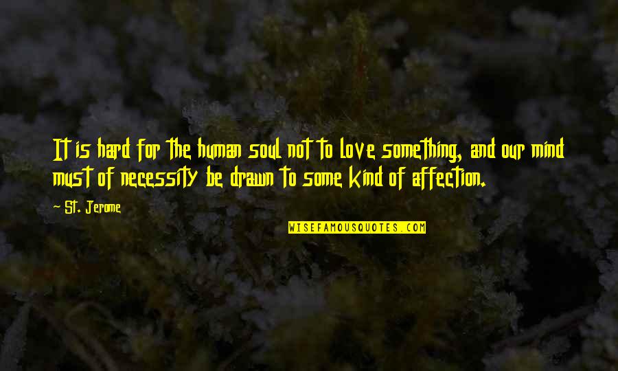 For The Love Quotes By St. Jerome: It is hard for the human soul not
