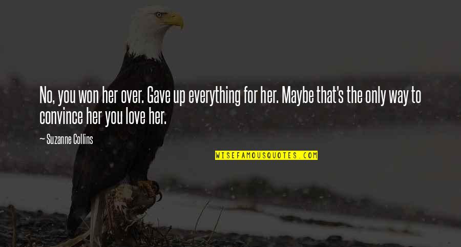 For The Love Quotes By Suzanne Collins: No, you won her over. Gave up everything