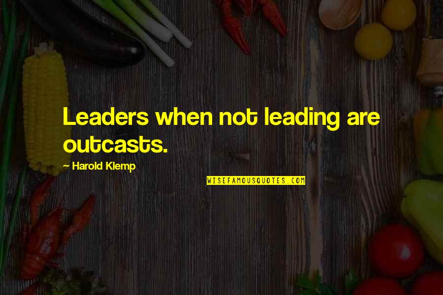For The Outcasts Quotes By Harold Klemp: Leaders when not leading are outcasts. For The Outcasts Quotes By Harold Klemp: Leaders when not leading are outcasts.