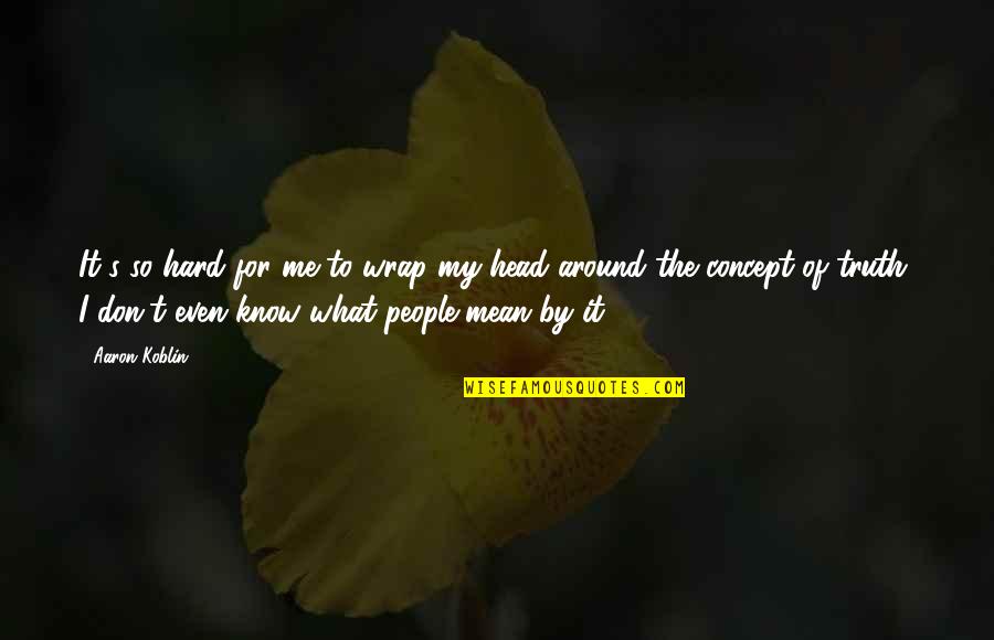 For The People By The People Quotes By Aaron Koblin: It's so hard for me to wrap my For The People By The People Quotes By Aaron Koblin: It's so hard for me to wrap my