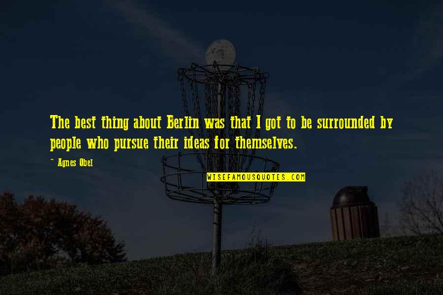 For The People By The People Quotes By Agnes Obel: The best thing about Berlin was that I For The People By The People Quotes By Agnes Obel: The best thing about Berlin was that I