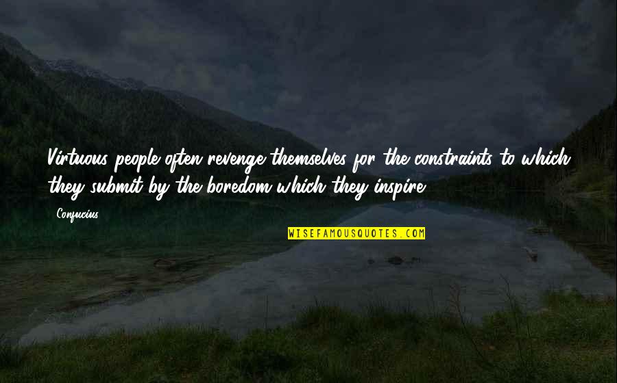For The People By The People Quotes By Confucius: Virtuous people often revenge themselves for the constraints For The People By The People Quotes By Confucius: Virtuous people often revenge themselves for the constraints