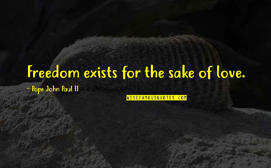 For The Sake Of Love Quotes By Pope John Paul II: Freedom exists for the sake of love. For The Sake Of Love Quotes By Pope John Paul II: Freedom exists for the sake of love.