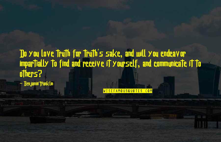 For The Sake Of Our Love Quotes By Benjamin Franklin: Do you love truth for truth's sake, and