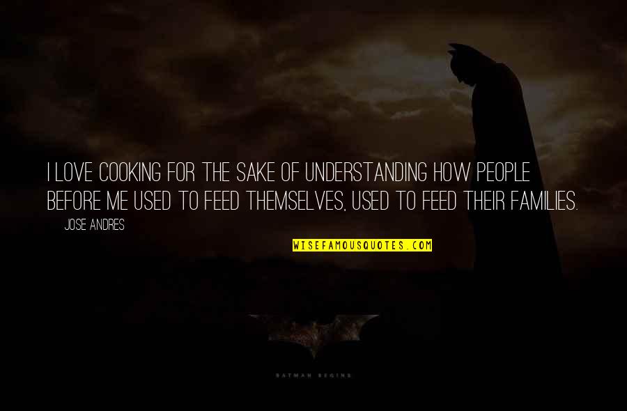 For The Sake Of Our Love Quotes By Jose Andres: I love cooking for the sake of understanding