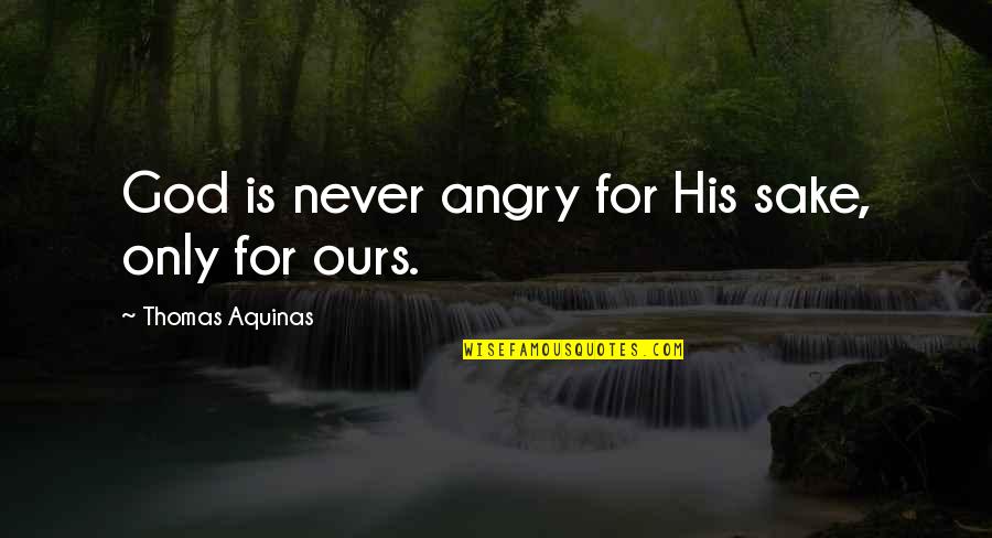 For The Sake Of Our Love Quotes By Thomas Aquinas: God is never angry for His sake, only