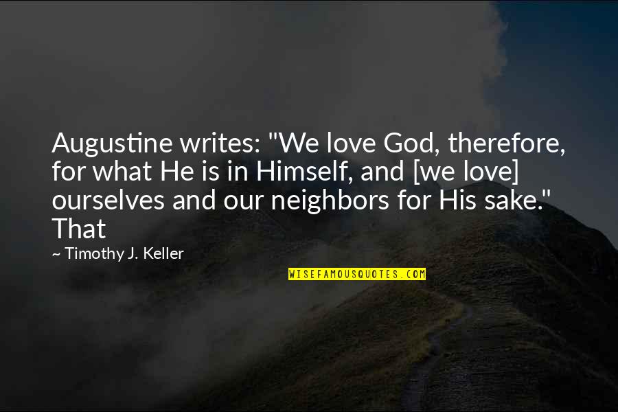 For The Sake Of Our Love Quotes By Timothy J. Keller: Augustine writes: "We love God, therefore, for what