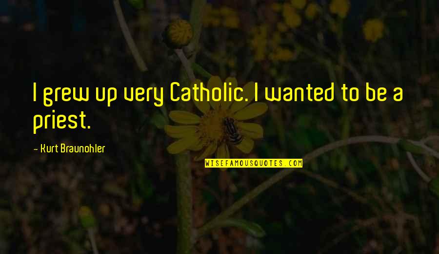For The Socially Less Fortunate Quotes By Kurt Braunohler: I grew up very Catholic. I wanted to