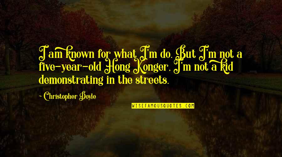 For The Streets Quotes By Christopher Doyle: I am known for what I'm do. But