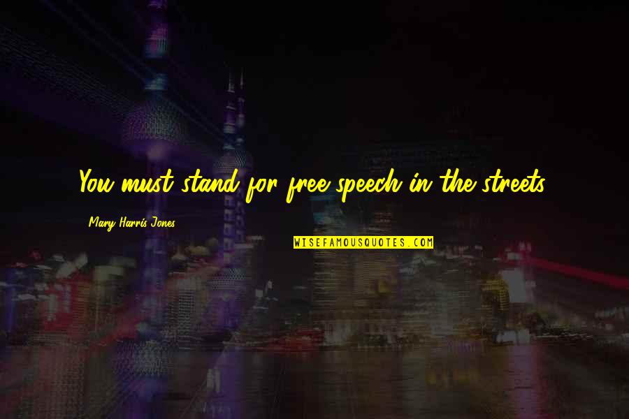 For The Streets Quotes By Mary Harris Jones: You must stand for free speech in the