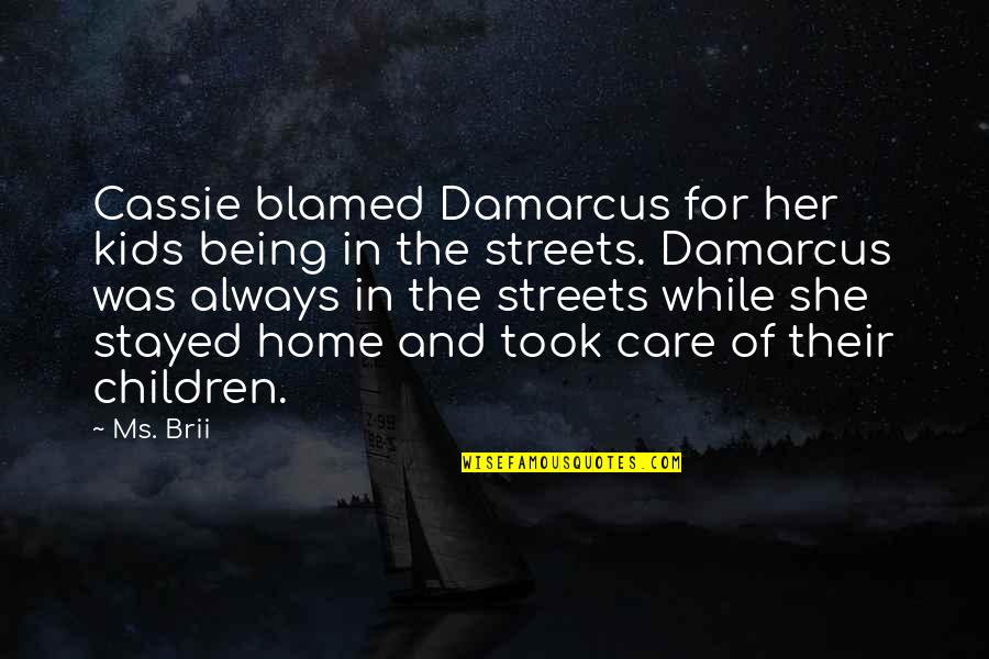 For The Streets Quotes By Ms. Brii: Cassie blamed Damarcus for her kids being in