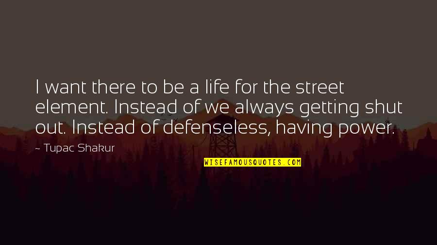 For The Streets Quotes By Tupac Shakur: I want there to be a life for