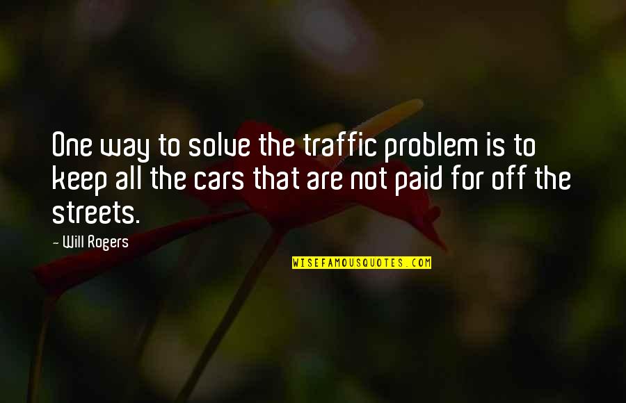 For The Streets Quotes By Will Rogers: One way to solve the traffic problem is