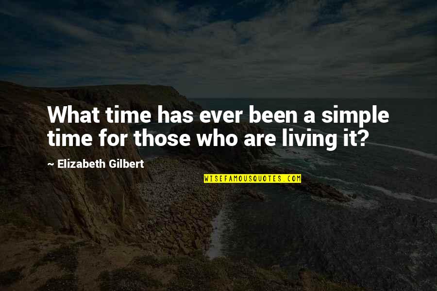For Things To Change You Have To Change Quote Quotes By Elizabeth Gilbert: What time has ever been a simple time For Things To Change You Have To Change Quote Quotes By Elizabeth Gilbert: What time has ever been a simple time