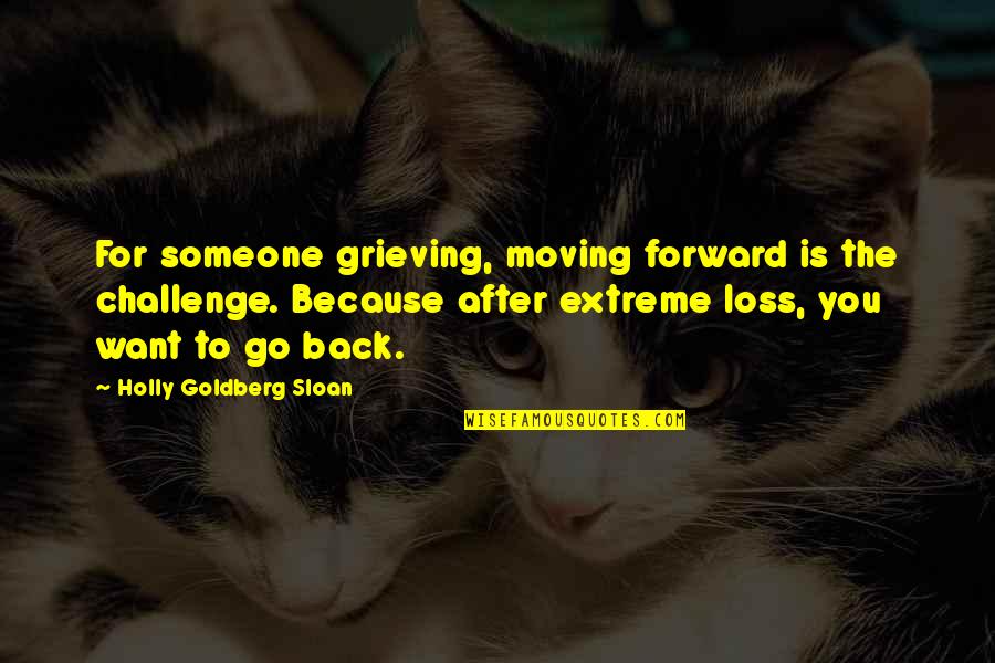 For Those Grieving Quotes By Holly Goldberg Sloan: For someone grieving, moving forward is the challenge.