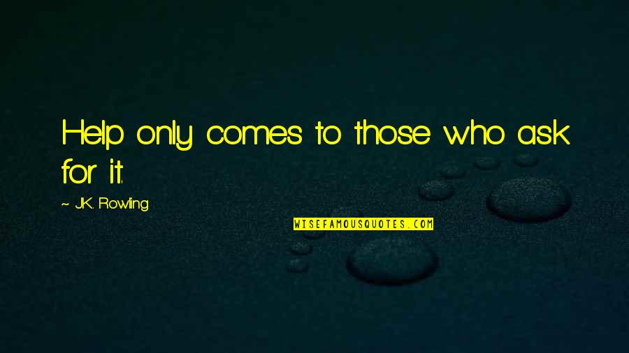 For Those Quotes By J.K. Rowling: Help only comes to those who ask for