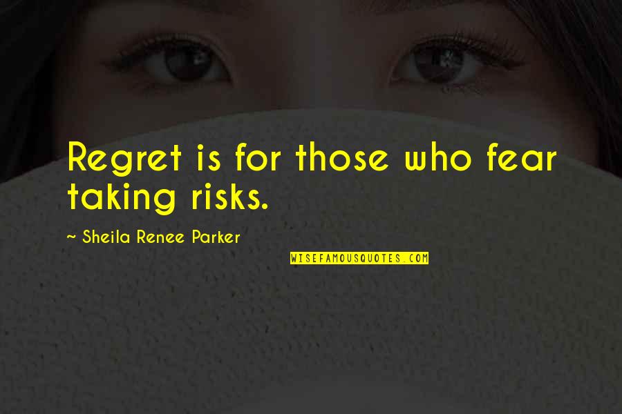 For Those Quotes By Sheila Renee Parker: Regret is for those who fear taking risks.