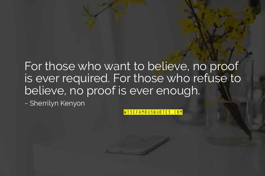 For Those Quotes By Sherrilyn Kenyon: For those who want to believe, no proof