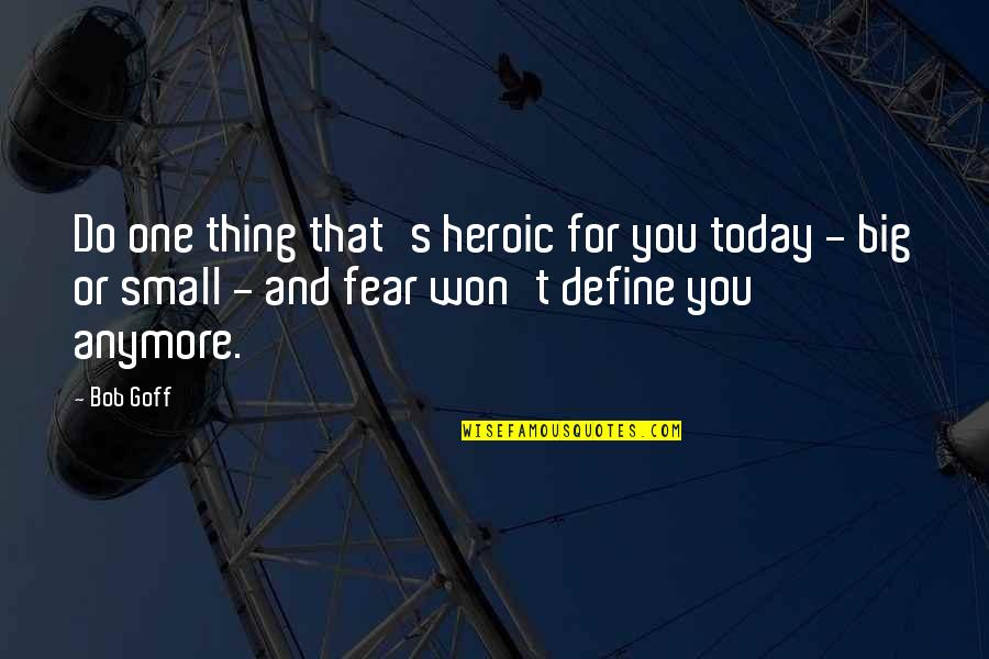 For Today Quotes By Bob Goff: Do one thing that's heroic for you today